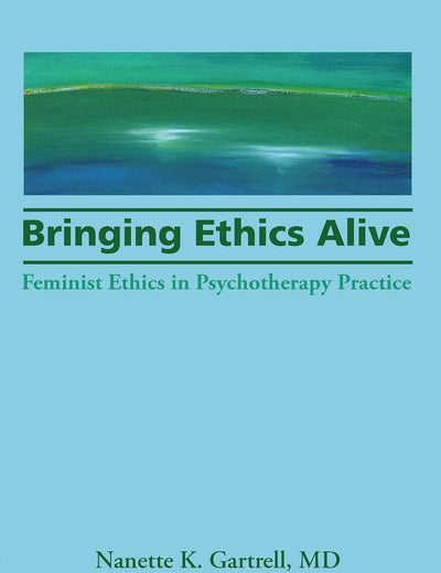 Bringing Ethics Alive: Feminist Ethics in Psychotherapy Practice