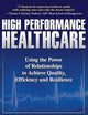 High Performance Healthcare: Using the Power of Relationships to Achieve Quality, Efficiency and Resilience