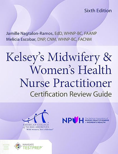 Kelsey's Midwifery & Women's Health Nurse Practitioner Certification Review Guide