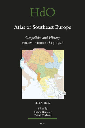 Atlas of Southeast Europe: Geopolitics and History. Volume Three: 1815-1926 (Handbook of Oriental Studies. Section 1 The Near and Middle East, 108)