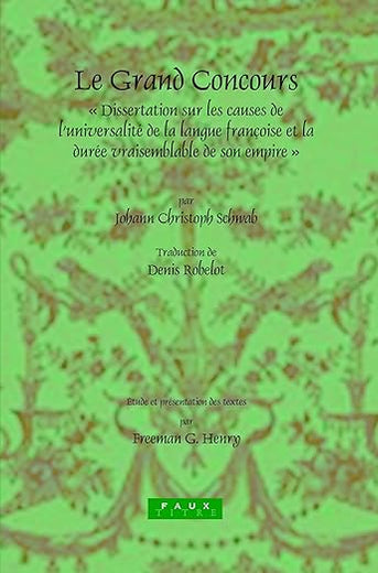 Le Grand Concours: Dissertation sur les causes de l’universalité de la langue françoise et la durée vraisemblable de son empire par Johann Christoph ... Wirtemberg (Faux Titre, 257) (French Edition)