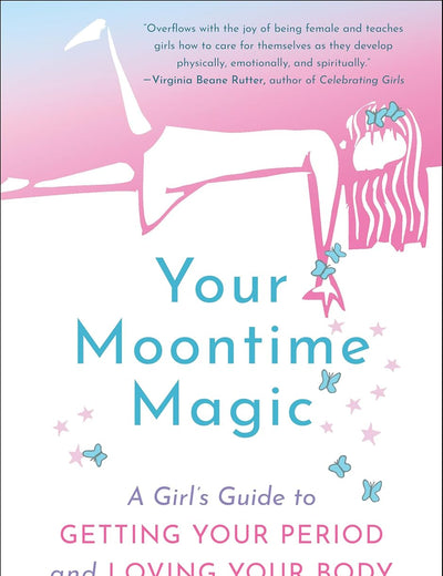 Your Moontime Magic: A Girl’s Guide to Getting Your Period and Loving Your Body