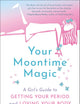 Your Moontime Magic: A Girl’s Guide to Getting Your Period and Loving Your Body
