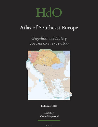 Atlas of Southeast Europe: Geopolitics and History. Volume One: 1521-1699 (Handbook of Oriental Studies. Section 1 The Near and Middle East, 108/1)