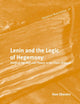 Lenin and the Logic of Hegemony: Political Practice and Theory in the Class Struggle (Historical Materialism Book Series, 72)