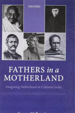 Fathers in a Motherland: Imagining Fatherhood in Colonial India