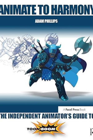 Animate to Harmony: The Independent Animator's Guide to Toon Boom