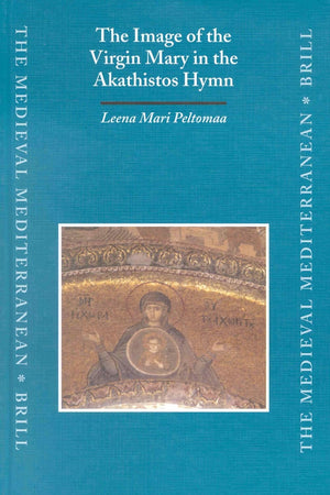 The Image of the Virgin Mary in the Akathistos Hymn (The Medieval Mediterranean, 35)