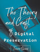 The Theory and Craft of Digital Preservation