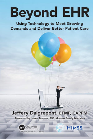 Beyond EHR: Using Technology to Meet Growing Demands and Deliver Better Patient Care (HIMSS Book Series)
