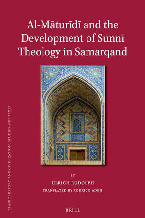 Al-Māturīdī and the Development of Sunnī Theology in Samarqand (Islamic History and Civilization, 100)