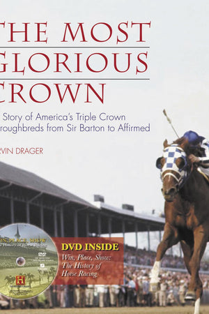 The Most Glorious Crown: The Story of America's Triple Crown Thoroughbreds from Sir Barton to Affirmed