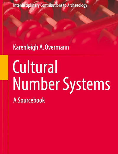 Cultural Number Systems: A Sourcebook (Interdisciplinary Contributions to Archaeology)