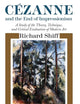 Cezanne and the End of Impressionism: A Study of the Theory, Technique, and Critical Evaluation of Modern Art
