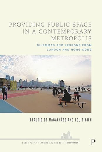 Providing Public Space in a Contemporary Metropolis: Dilemmas and Lessons from London and Hong Kong (Urban Policy, Planning and the Built Environment)
