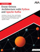 Ultimate Event-Driven Architecture with Python and Apache Kafka: Architect, Secure, Test, and Deploy Event-Driven Applications at Scale, Using the ... Systems Engineer — Kafka & Python)
