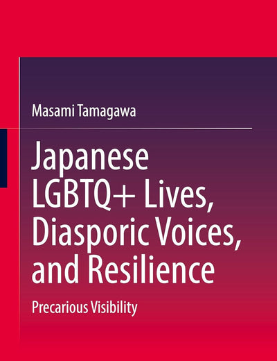 Japanese LGBTQ+ Lives, Diasporic Voices, and Resilience: Precarious Visibility