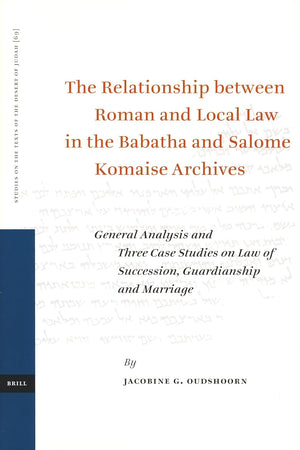 The Relationship between Roman and Local Law in the Babatha and Salome Komaise Archives: General Analysis and Three Case Studies on Law of Succession, ... on the Texts of the Desert of Judah, 69)