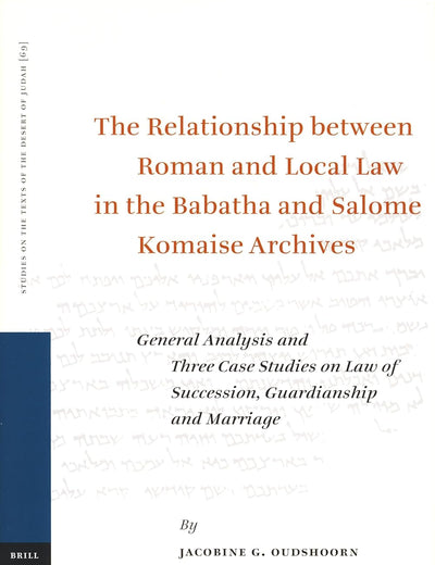 The Relationship between Roman and Local Law in the Babatha and Salome Komaise Archives: General Analysis and Three Case Studies on Law of Succession, ... on the Texts of the Desert of Judah, 69)