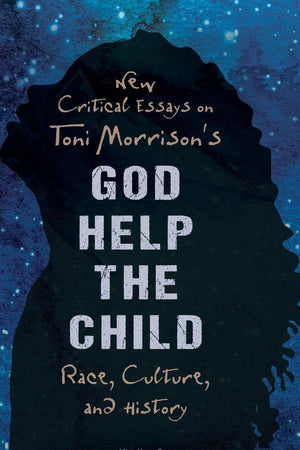 New Critical Essays on Toni Morrison's God Help the Child: Race, Culture, and History
