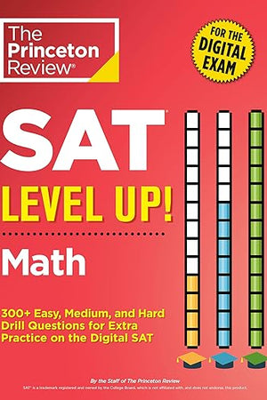 SAT Level Up! Math: 300+ Easy, Medium, and Hard Drill Questions for Scoring Success on the Digital SAT (College Test Preparation)