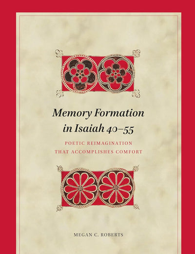 Memory Formation in Isaiah 40–55: Poetic Reimagination that Accomplishes Comfort (Biblical Interpretation Series, 233)
