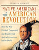 Native Americans in the American Revolution: How the War Divided, Devastated, and Transformed the Early American Indian World