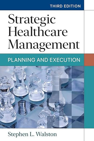 Strategic Healthcare Management: Planning and Execution, Third Edition