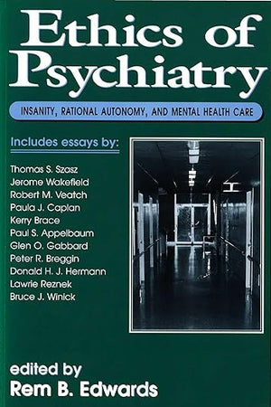 Ethics of Psychiatry: Insanity, Rational Autonomy, and Mental Health Care