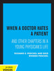 When A Doctor Hates A Patient: And Other Chapters in a Young Physician's Life