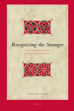 Recognizing the Stranger: Recognition Scenes in the Gospel of John (Biblical Interpretation Series, 93)