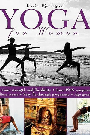 Yoga for Women: Gain Strength and Flexibility, Ease PMS Symptoms, Relieve Stress, Stay Fit Through Pregnancy, Age Gracefully