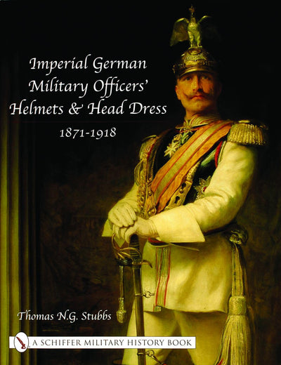 Imperial German Military Officers’ Helmets and Headdress: 1871-1918