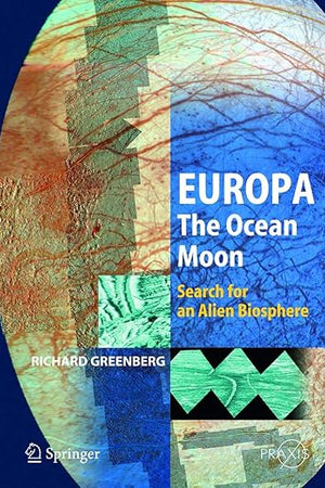 Europa – The Ocean Moon: Search For An Alien Biosphere (Springer Praxis Books)