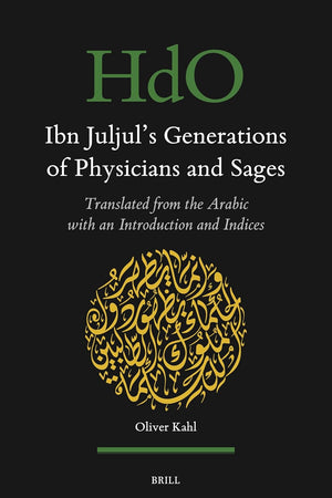 Ibn Juljul’s Generations of Physicians and Sages: Translated from the Arabic with an Introduction and Indices (Handbook of Oriental Studies. Section 1 The Near and Middle East, 173)