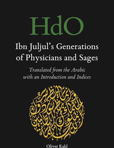 Ibn Juljul’s Generations of Physicians and Sages: Translated from the Arabic with an Introduction and Indices (Handbook of Oriental Studies. Section 1 The Near and Middle East, 173)