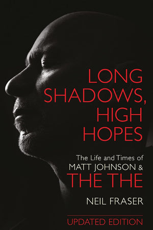Long Shadows, High Hopes: The Life and Times of Matt Johnson & The The