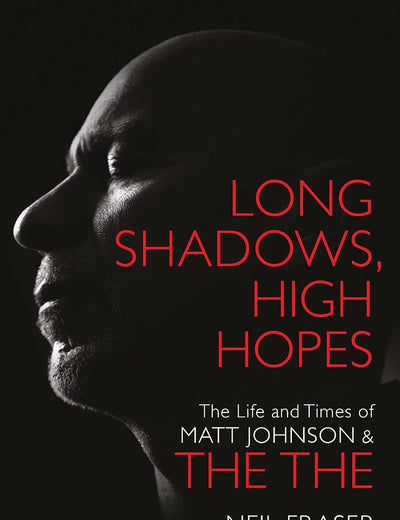 Long Shadows, High Hopes: The Life and Times of Matt Johnson & The The