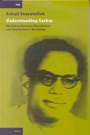 Understanding Sarkar: The Indian Episteme, Macrohistory and Transformative Knowledge (International Comparative Social Studies, 3)
