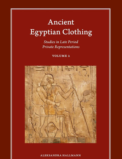 Ancient Egyptian Clothing: Studies in Late Period Private Representations: Volume 2 (Harvard Egyptological Studies, 20.2)