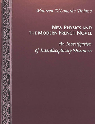 New Physics and the Modern French Novel: An Investigation of Interdisciplinary Discourse (Currents in Comparative Romance Languages and Literatures)
