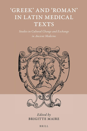 'Greek' and 'Roman' in Latin Medical Texts: Studies in Cultural Change and Exchange in Ancient Medicine (Studies in Ancient Medicine, 42)