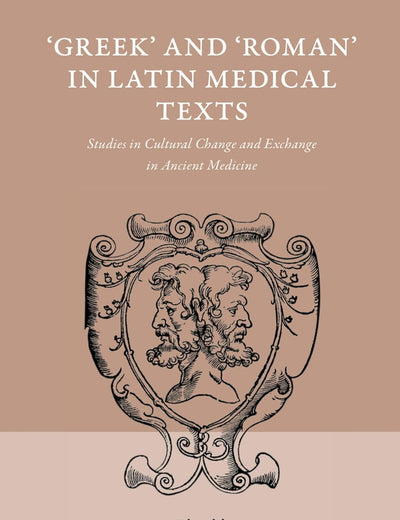 'Greek' and 'Roman' in Latin Medical Texts: Studies in Cultural Change and Exchange in Ancient Medicine (Studies in Ancient Medicine, 42)