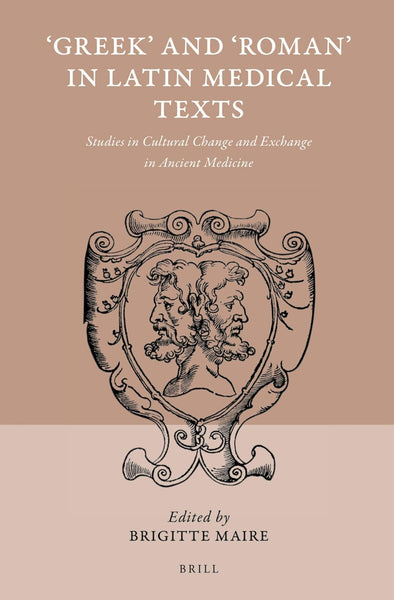 'Greek' and 'Roman' in Latin Medical Texts: Studies in Cultural Change and Exchange in Ancient Medicine (Studies in Ancient Medicine, 42)