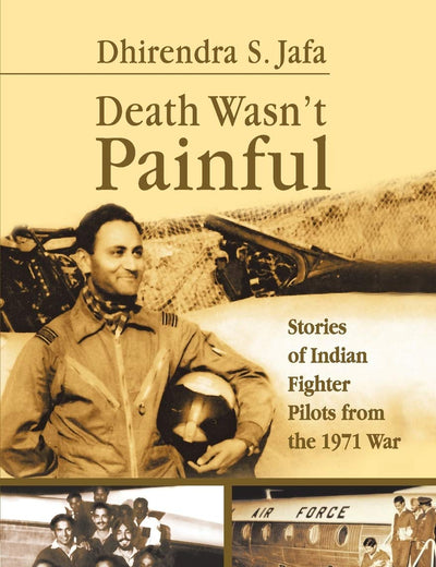 Death Wasn’t Painful: Stories of Indian Fighter Pilots from the 1971 War