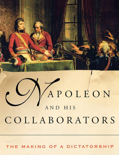 Napoleon and His Collaborators: The Making of a Dictatorship
