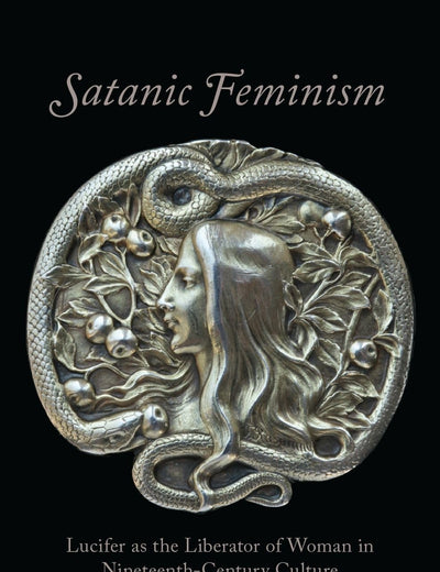 Satanic Feminism: Lucifer as the Liberator of Woman in Nineteenth-Century Culture (Oxford Studies in Western Esotericism)