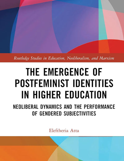 The Emergence of Postfeminist Identities in Higher Education (Routledge Studies in Education, Neoliberalism, and Marxism)