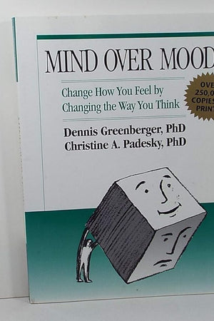 Mind Over Mood: Change How You Feel by Changing the Way You Think