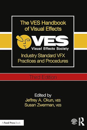 The VES Handbook of Visual Effects: Industry Standard VFX Practices and Procedures
